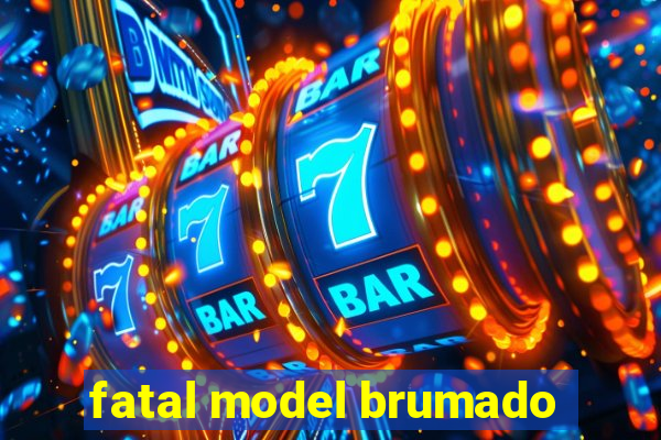 fatal model brumado